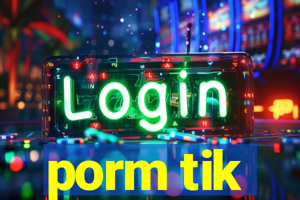 porm tik